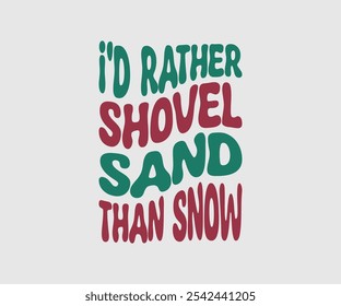 I'd Rather Shovel Sand Than Snow, Christmas Vector Design. Lettering Vector illustration. Good for scrapbooking, posters, templet, greeting cards, banners, textiles, T-shirts, and Christmas Quote