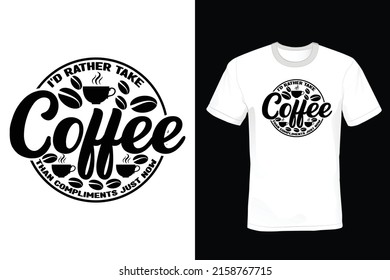 I'd rather take coffee than compliments just now. Coffee T shirt design, vintage, typography