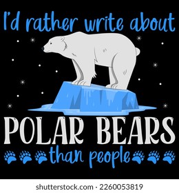 I'd rather write about polar bears than people Polar Bear t shirt and mug design vector illustration