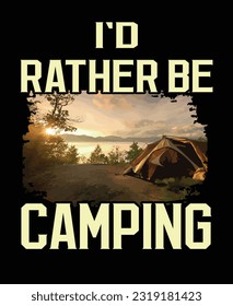 I'd rether be camping, Summer Camping T shirt , Camping t shirt desing 