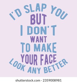 I'd Slap You. Funny sarcastic lettering quote. Typography sarcasm quote poster design.