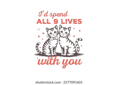  I'd spend all Nine Lives With You Valentine's Day Cat T Shirt Design