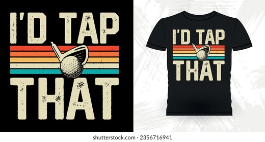I'd Tap That Funny Golf players golfer Retro Vintage Golfing T-shirt Design