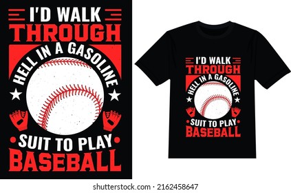 Id Walk Through Hell In A Gasoline Suit To Play Baseball t shirt design