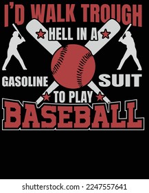 I'd walk through hell in a gasoline suit to play Baseball T-shirt Design