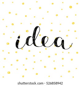 Idea. Brush hand lettering vector illustration. Modern calligraphy. Can be used for photo overlays, posters, apparel design, prints, home decor, greeting cards and more.