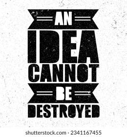 An Idea Can Not Be Destroyed.  Workout and Fitness Gym Motivation Quote. Creative Vector Typography Grunge Banner Concept