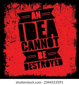 An Idea Can Not Be Destroyed.  Workout and Fitness Gym Motivation Quote. Creative Vector Typography Grunge Banner Concept.