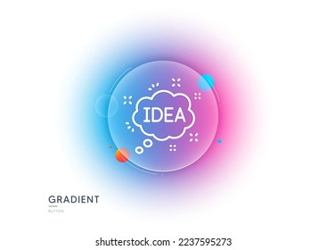 Idea speech bubble line icon. Gradient blur button with glassmorphism. Graphic art sign. Inspiration symbol. Transparent glass design. Idea line icon. Vector