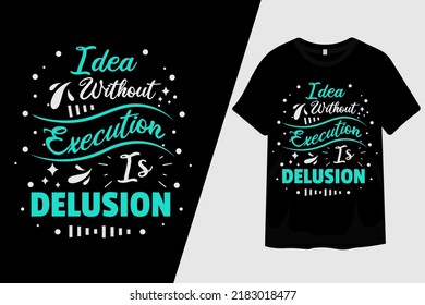 Idea Without Execution is Delusion T Shirt Design