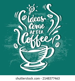 Ideas come after coffee. Poster quotes.