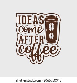 ideas come after coffee t-shirt design, coffee quote t-shirt design, vintage coffee t-shirt design, typography coffee t-shirt design