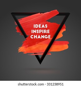 Ideas inspire Change. Triangle motivation square acrylic stroke poster. Typographical Background Illustration with Quote.  Text lettering of an inspirational saying. Poster Template, vector design.