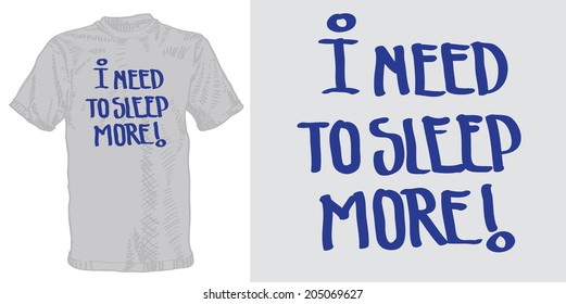 Ideas for a t-shirt.The text on a white t-shirt:  "I need to sleep more!". Vector format.