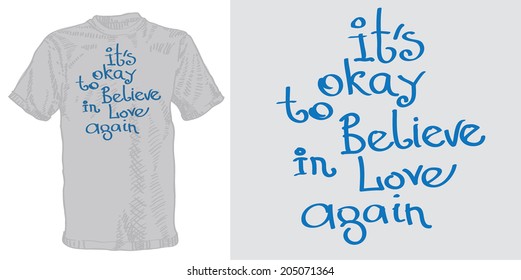 Ideas for a t-shirt.The text on a white t-shirt: "its okay to believe in love again" Vector format.