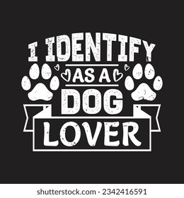 I identify as a dog lover - Dogs day t shirt design.