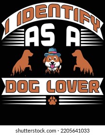 I Identify as a Dog Lover typography vector t-shirt design.