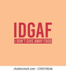 IDGAF I DON'T Give Away Food Typography Vector Illustration Design quote Poster can print on T-shirt banner poster Sticker Wallpaper 