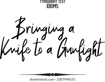 Idiom Saying Bringing a Knife to a Gunfight in Stylish Text Typography 