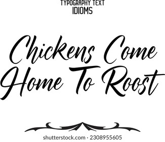Idiom Saying Chickens Come Home To Roost in Stylish Text Typography 