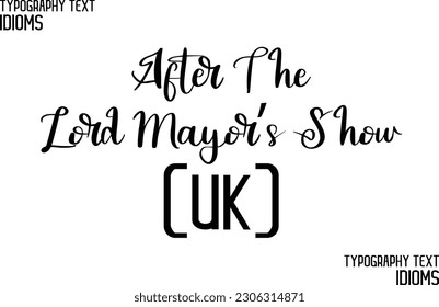 Idiom Saying in Stylish Text Typography After The Lord Mayor’s Show (UK)
