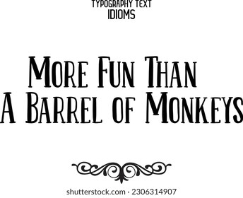 Idiom Saying in Stylish Text Typography More Fun Than A Barrel of Monkeys