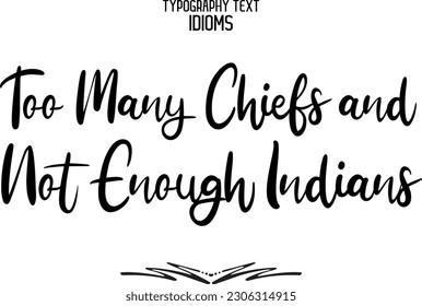 Idiom Saying in Stylish Text Typography Too Many Chiefs and Not Enough Indians