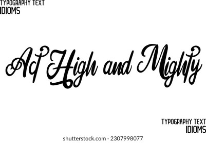 Idiom Saying in Stylish Text Typography Act High and Mighty