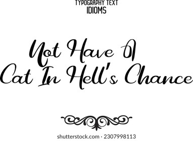 Idiom Saying in Stylish Text Typography Not Have A Cat In Hell’s Chance