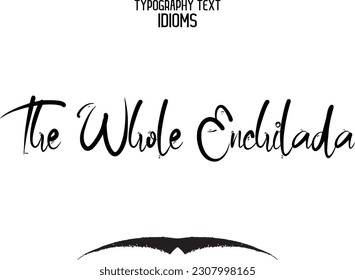 Idiom Saying in Stylish Text Typography The Whole Enchilada