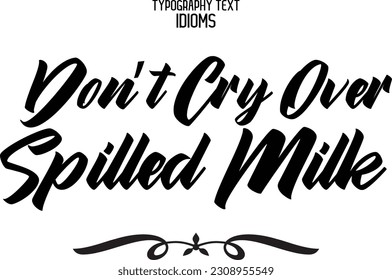 Idiom Saying in Stylish Text Typography Don’t Cry Over Spilled Milk