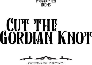 Idiom Saying in Stylish Text Typography Cut the Gordian Knot