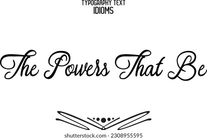 Idiom Saying in Stylish Text Typography The Powers That Be