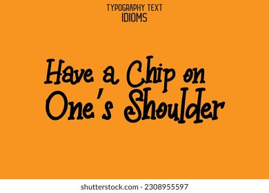 Idiom Saying in Stylish Text Typography Have a Chip on One’s Shoulder