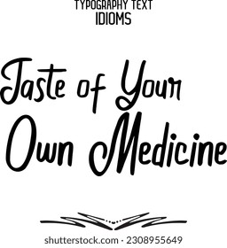 Idiom Saying in Stylish Text Typography Taste of Your Own Medicine