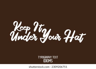 Idiom Saying in Stylish Text Typography Keep It Under Your Hat