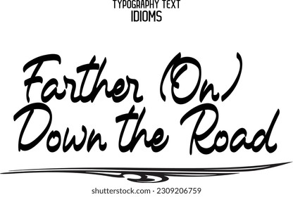 Idiom Saying in Stylish Text Typography Farther (On) Down the Road