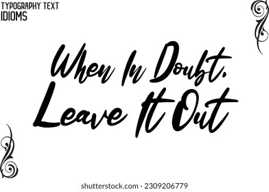 Idiom Saying in Stylish Text Typography When In Doubt, Leave It Out