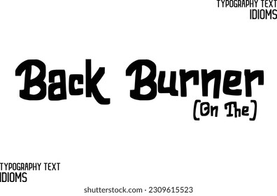 Idiom Saying in Stylish Text Typography Back Burner (On The)