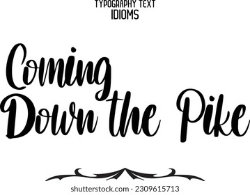 Idiom Saying in Stylish Text Typography Coming Down the Pike