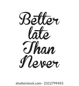 Idiom Saying in Stylish Text Typography Better late Than Never