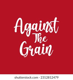 Idiom Saying in Stylish Text Typography Against The Grain on red background.