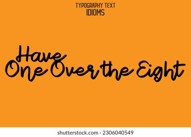 Idiomatic Saying Have One Over the Eight Typography Text Sign 