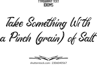 Idiomatic Saying Take Something with a Pinch (grain) of Salt Typography Text Sign 