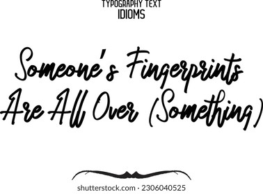 Idiomatic Saying Typography Text Sign Someone’s Fingerprints Are All Over (Something)