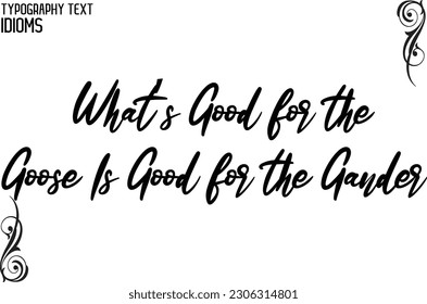 Idiomatic Saying Typography Text Sign What’s Good for the Goose Is Good for the Gander