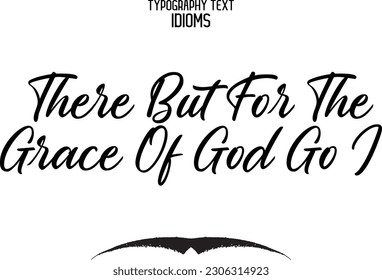 Idiomatic Saying Typography Text Sign There But For The Grace Of God Go I