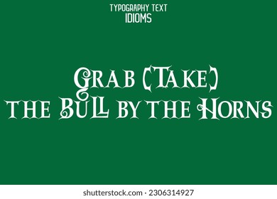 Idiomatic Saying Typography Text Sign Grab (Take) the Bull by the Horns