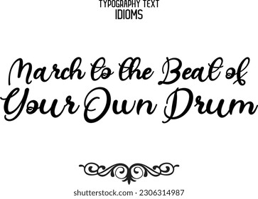 Idiomatic Saying Typography Text Sign March to the Beat of Your Own Drum