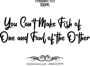 Idiomatic Saying Typography Text Sign You Can’t Make Fish of One and Fowl of the Other